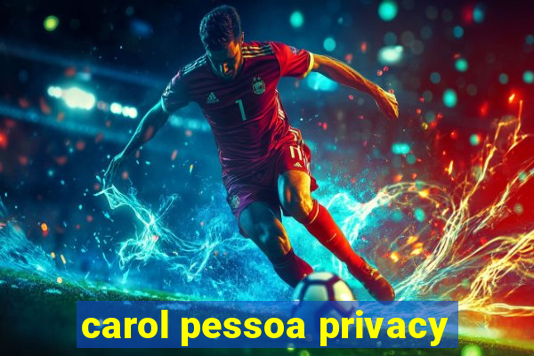carol pessoa privacy