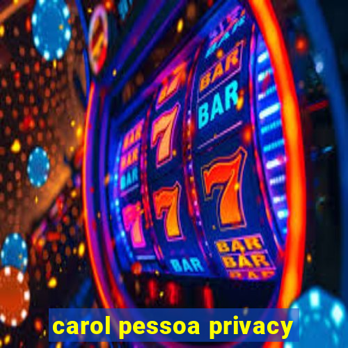 carol pessoa privacy