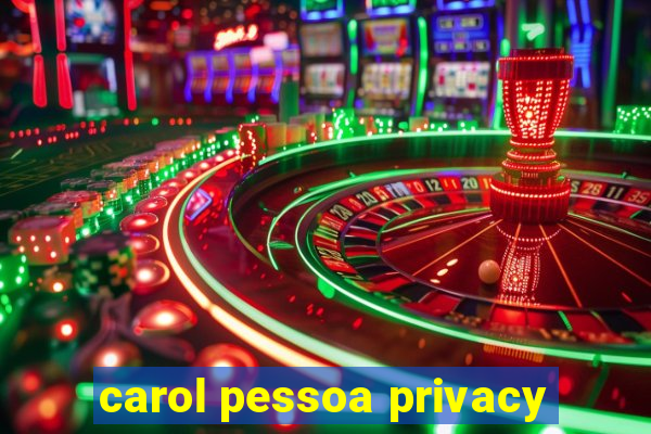 carol pessoa privacy