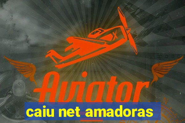 caiu net amadoras