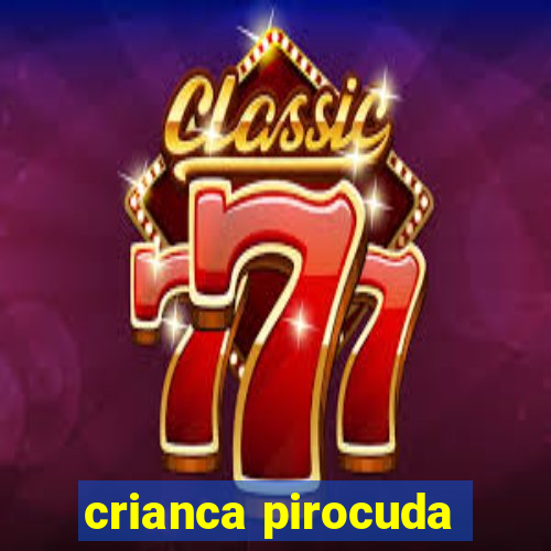 crianca pirocuda