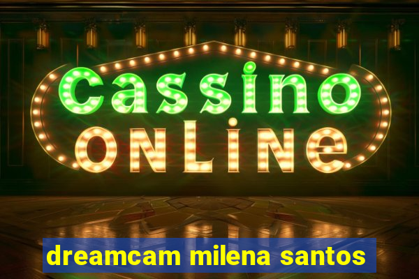dreamcam milena santos