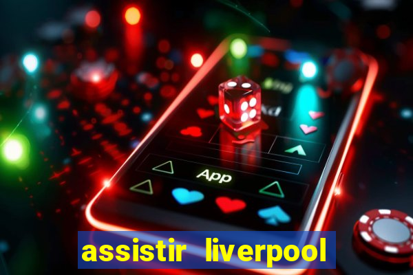 assistir liverpool x real madrid futemax