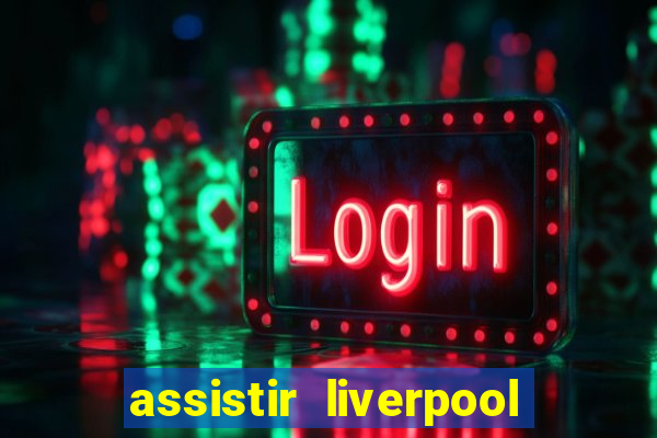 assistir liverpool x real madrid futemax