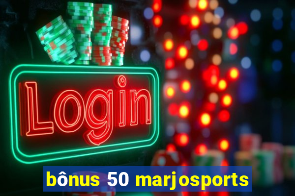 bônus 50 marjosports