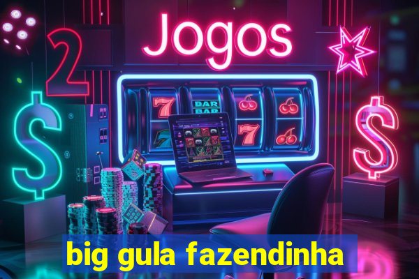 big gula fazendinha