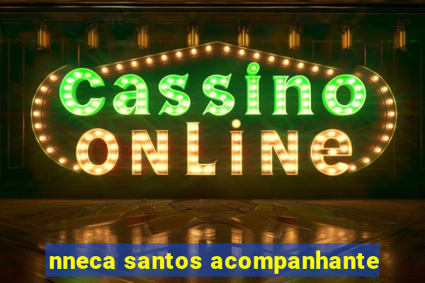 nneca santos acompanhante