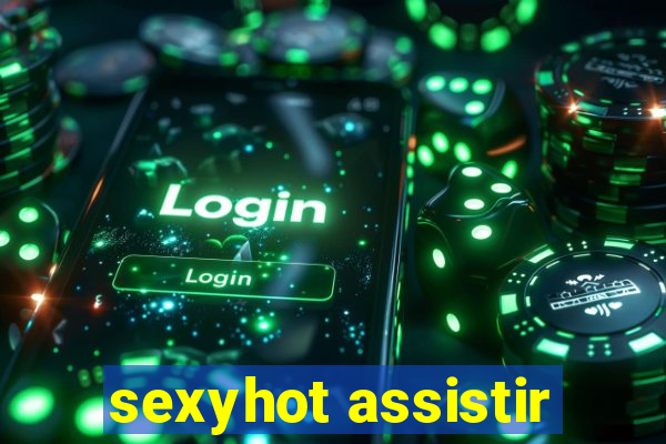 sexyhot assistir