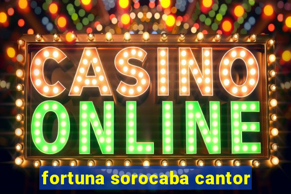 fortuna sorocaba cantor
